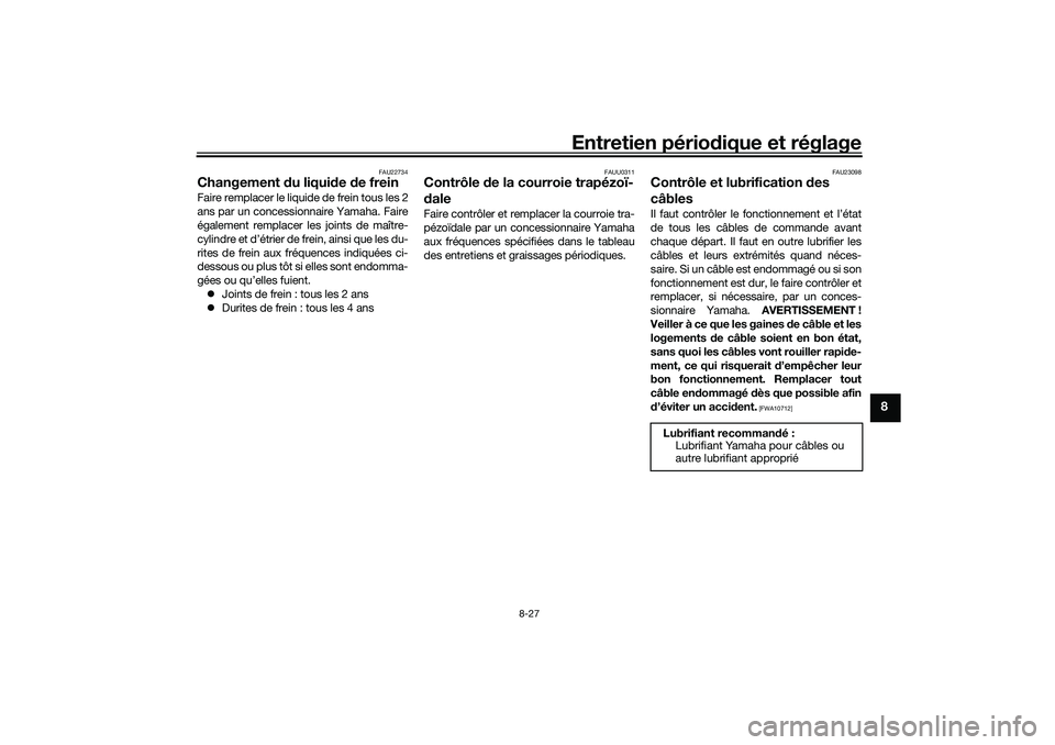 YAMAHA TRICITY 300 2020  Notices Demploi (in French) Entretien périodique et réglage
8-27
8
FAU22734
Changement du liquide de freinFaire remplacer le liquide de frein tous les 2
ans par un concessionnaire Yamaha. Faire
également remplacer les joints 