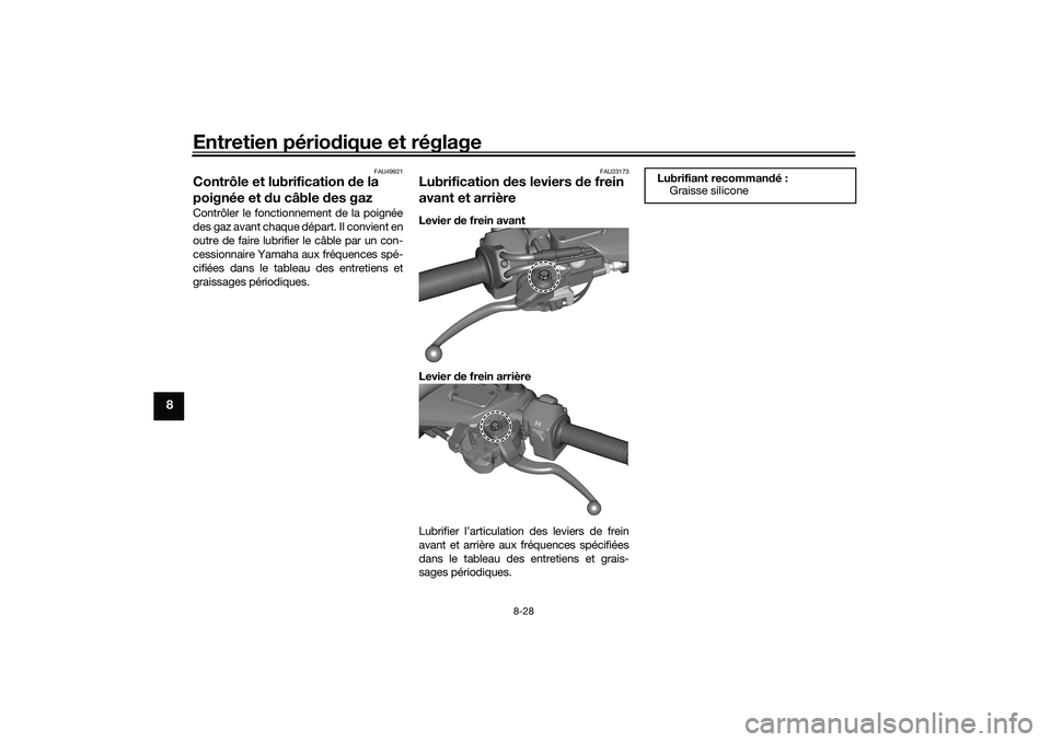 YAMAHA TRICITY 300 2020 Notices Demploi (in French) Entretien périodique et réglage
8-28
8
FAU49921
Contrôle et lubrification de la
poignée et du câble des gazContrôler le fonctionnement de la poignée
des gaz avant chaque départ. Il convient e YAMAHA TRICITY 300 2020 Notices Demploi (in French) Entretien périodique et réglage
8-28
8
FAU49921
Contrôle et lubrification de la
poignée et du câble des gazContrôler le fonctionnement de la poignée
des gaz avant chaque départ. Il convient e