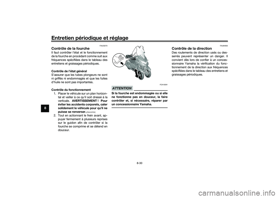 YAMAHA TRICITY 300 2020  Notices Demploi (in French) Entretien périodique et réglage
8-30
8
FAU23273
Contrôle de la fourcheIl faut contrôler l’état et le fonctionnement
de la fourche en procédant comme suit aux
fréquences spécifiées dans le t