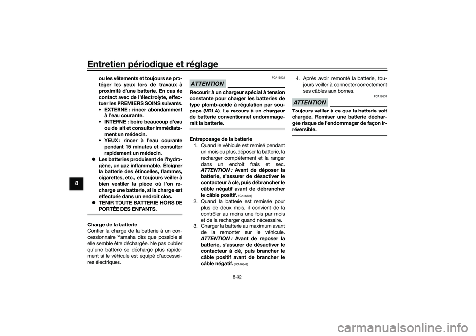 YAMAHA TRICITY 300 2020 Notices Demploi (in French) Entretien périodique et réglage
8-32
8
ou les vêtements et toujours se pro-
téger les yeux lors de travaux à
proximité d’une batterie. En cas de
contact avec de l’électrolyte, effec-
tuer l YAMAHA TRICITY 300 2020 Notices Demploi (in French) Entretien périodique et réglage
8-32
8
ou les vêtements et toujours se pro-
téger les yeux lors de travaux à
proximité d’une batterie. En cas de
contact avec de l’électrolyte, effec-
tuer l