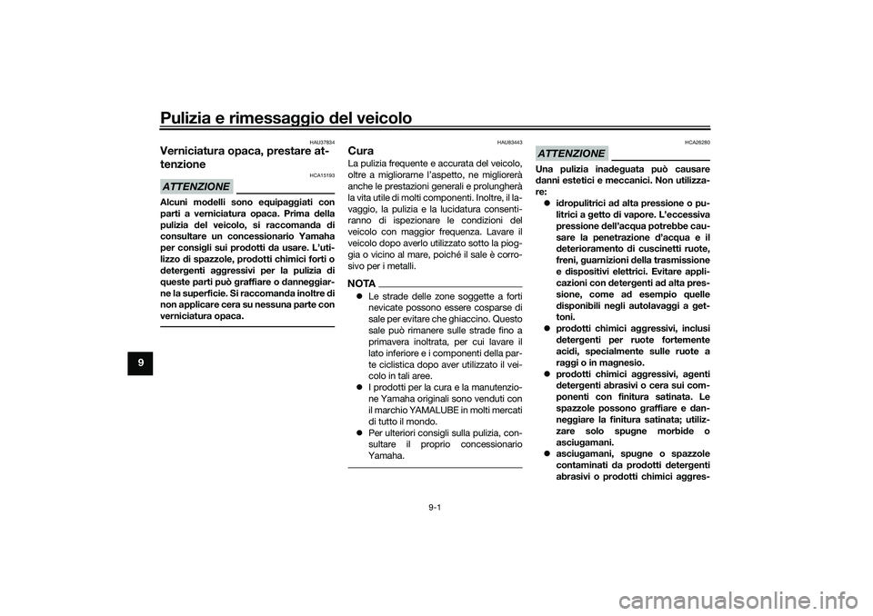 YAMAHA TRICITY 300 2020 Manuale duso (in Italian) Pulizia e rimessaggio del veicolo
9-1
9
HAU37834
Verniciatura opaca, prestare at-
tenzioneATTENZIONE
HCA15193
Alcuni modelli sono equipaggiati con
parti a verniciatura opaca. Prima della
pulizia del v YAMAHA TRICITY 300 2020 Manuale duso (in Italian) Pulizia e rimessaggio del veicolo
9-1
9
HAU37834
Verniciatura opaca, prestare at-
tenzioneATTENZIONE
HCA15193
Alcuni modelli sono equipaggiati con
parti a verniciatura opaca. Prima della
pulizia del v