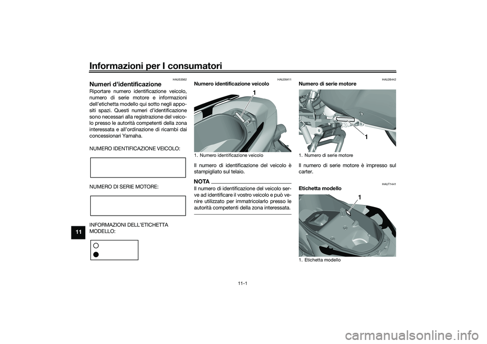 YAMAHA TRICITY 300 2020  Manuale duso (in Italian) Informazioni per I consumatori
11-1
11
HAU53562
Numeri d’identificazioneRiportare numero identificazione veicolo,
numero di serie motore e informazioni
dell’etichetta modello qui sotto negli appo-