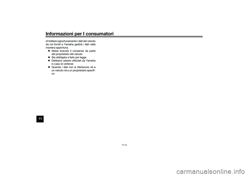 YAMAHA TRICITY 300 2020  Manuale duso (in Italian) Informazioni per I consumatori
11-3
11
di trattare opportunamente i dati del veicolo
da noi forniti e Yamaha gestirà i dati nella
maniera opportuna.
Abbia ricevuto il consenso da parte
del proprie