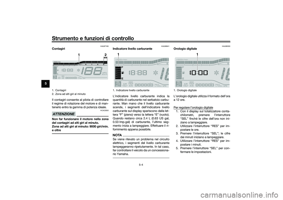 YAMAHA TRICITY 300 2020 Manuale duso (in Italian) Strumento e funzioni di controllo
5-4
5
HAU87180
Contagiri
Il contagiri consente al pilota di controllare
il regime di rotazione del motore e di man-
tenerlo entro la gamma di potenza ideale.ATTENZION YAMAHA TRICITY 300 2020 Manuale duso (in Italian) Strumento e funzioni di controllo
5-4
5
HAU87180
Contagiri
Il contagiri consente al pilota di controllare
il regime di rotazione del motore e di man-
tenerlo entro la gamma di potenza ideale.ATTENZION