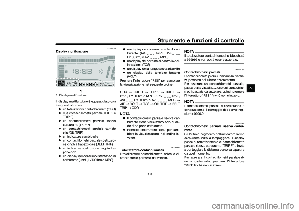 YAMAHA TRICITY 300 2020  Manuale duso (in Italian) Strumento e funzioni di controllo
5-5
5
HAU89130
Display multifunzione
Il display multifunzione è equipaggiato con
i seguenti strumenti:
un totalizzatore contachilometri (ODO)
due contachilomet