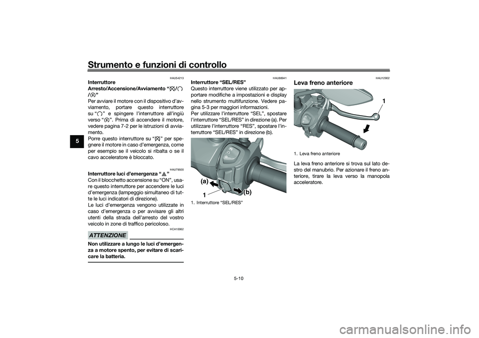 YAMAHA TRICITY 300 2020 Manuale duso (in Italian) Strumento e funzioni di controllo
5-10
5
HAU54213
Interruttore
Arresto/Accensione/Avviamento “ /
/”
Per avviare il motore con il dispositivo d’av-
viamento, portare questo interruttore
su “ YAMAHA TRICITY 300 2020 Manuale duso (in Italian) Strumento e funzioni di controllo
5-10
5
HAU54213
Interruttore
Arresto/Accensione/Avviamento “ /
/”
Per avviare il motore con il dispositivo d’av-
viamento, portare questo interruttore
su “