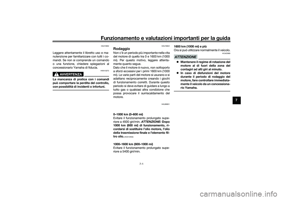 YAMAHA TRICITY 300 2020  Manuale duso (in Italian) Funzionamento e valutazioni importanti per la guida
7-1
7
HAU15952
Leggere attentamente il libretto uso e ma-
nutenzione per familiarizzare con tutti i co-
mandi. Se non si comprende un comando
o una 