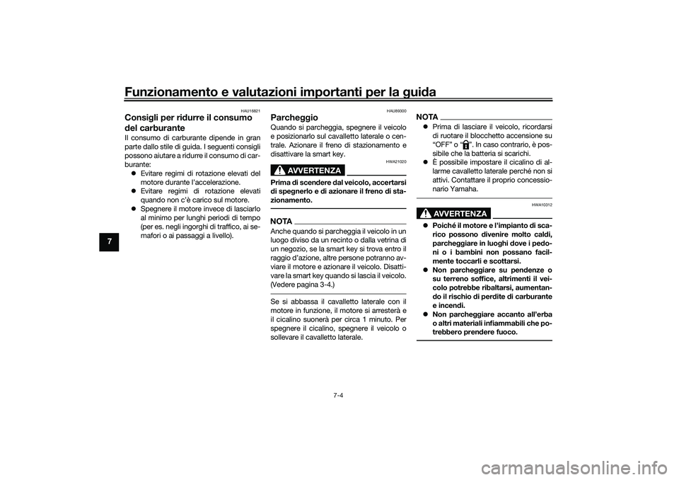 YAMAHA TRICITY 300 2020 Manuale duso (in Italian) Funzionamento e valutazioni importanti per la guida
7-4
7
HAU16821
Consigli per ridurre il consumo
del carburanteIl consumo di carburante dipende in gran
parte dallo stile di guida. I seguenti consig YAMAHA TRICITY 300 2020 Manuale duso (in Italian) Funzionamento e valutazioni importanti per la guida
7-4
7
HAU16821
Consigli per ridurre il consumo
del carburanteIl consumo di carburante dipende in gran
parte dallo stile di guida. I seguenti consig