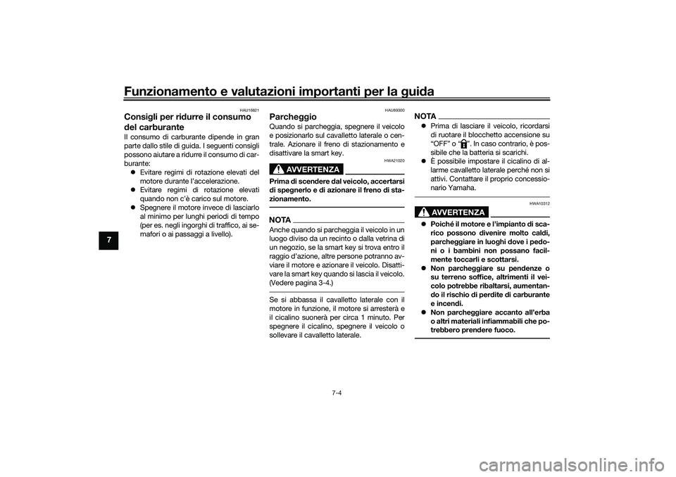 YAMAHA TRICITY 300 2020  Manuale duso (in Italian) Funzionamento e valutazioni importanti per la guida
7-4
7
HAU16821
Consigli per ridurre il consumo 
del carburanteIl consumo di carburante dipende in gran
parte dallo stile di guida. I seguenti consig