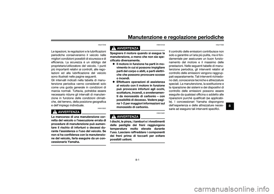 YAMAHA TRICITY 300 2020 Manuale duso (in Italian) Manutenzione e regolazione periodiche
8-1
8
HAU17246
Le ispezioni, le regolazioni e le lubrificazioni
periodiche conserveranno il veicolo nelle
migliori condizioni possibili di sicurezza e di
efficien YAMAHA TRICITY 300 2020 Manuale duso (in Italian) Manutenzione e regolazione periodiche
8-1
8
HAU17246
Le ispezioni, le regolazioni e le lubrificazioni
periodiche conserveranno il veicolo nelle
migliori condizioni possibili di sicurezza e di
efficien