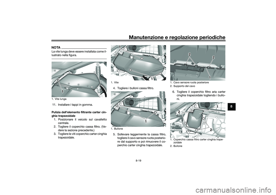 YAMAHA TRICITY 300 2020 Manuale duso (in Italian) Manutenzione e regolazione periodiche
8-19
8
NOTALa vite lunga deve essere installata come il-
lustrato nella figura.11. Installare i tappi in gomma.
Pulizia dell’elemento filtrante carter cin-
ghia YAMAHA TRICITY 300 2020 Manuale duso (in Italian) Manutenzione e regolazione periodiche
8-19
8
NOTALa vite lunga deve essere installata come il-
lustrato nella figura.11. Installare i tappi in gomma.
Pulizia dell’elemento filtrante carter cin-
ghia