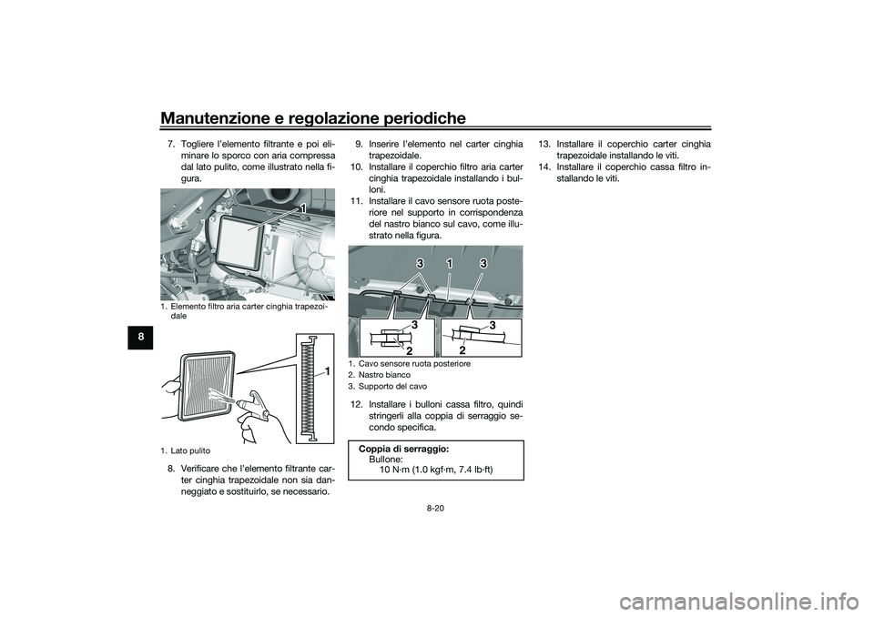 YAMAHA TRICITY 300 2020  Manuale duso (in Italian) Manutenzione e regolazione periodiche
8-20
8
7. Togliere l’elemento filtrante e poi eli-
minare lo sporco con aria compressa
dal lato pulito, come illustrato nella fi-
gura.
8. Verificare che l’el