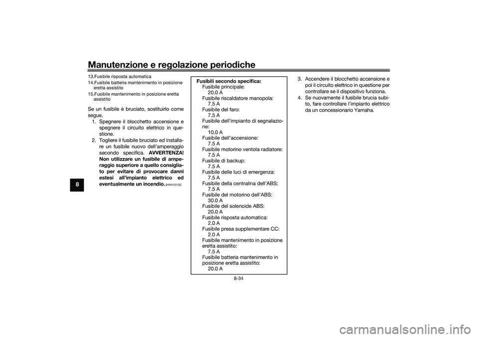 YAMAHA TRICITY 300 2020 Manuale duso (in Italian) Manutenzione e regolazione periodiche
8-34
8
Se un fusibile è bruciato, sostituirlo come
segue.
1. Spegnere il blocchetto accensione e
spegnere il circuito elettrico in que-
stione.
2. Togliere il fu YAMAHA TRICITY 300 2020 Manuale duso (in Italian) Manutenzione e regolazione periodiche
8-34
8
Se un fusibile è bruciato, sostituirlo come
segue.
1. Spegnere il blocchetto accensione e
spegnere il circuito elettrico in que-
stione.
2. Togliere il fu