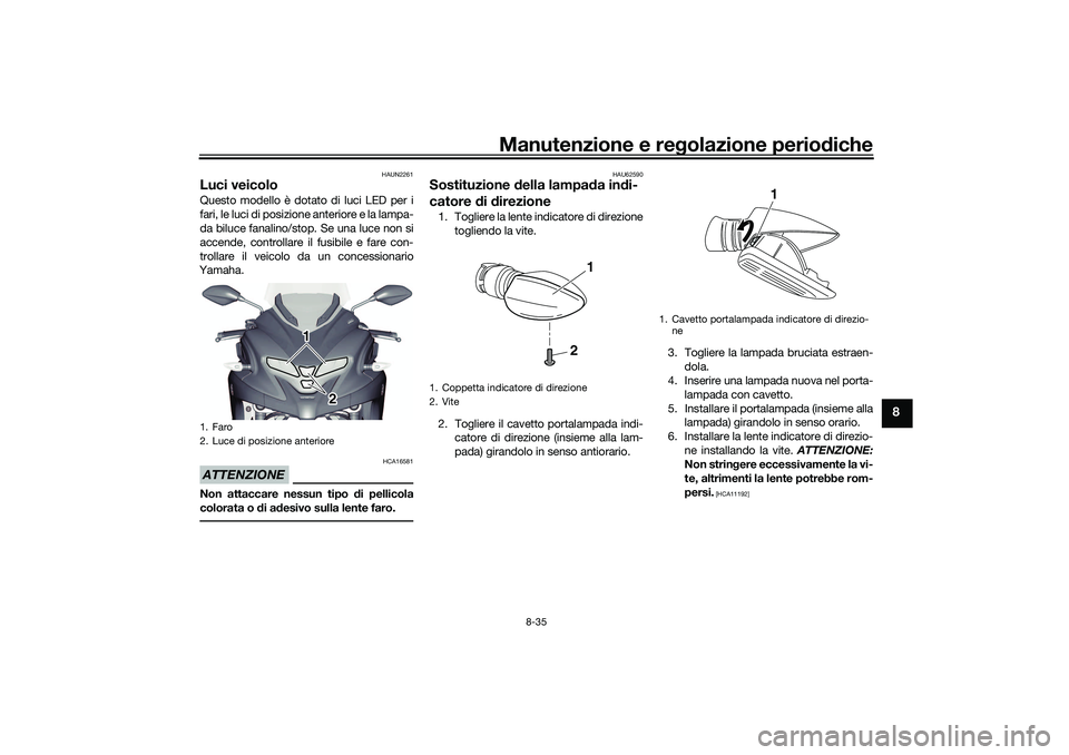YAMAHA TRICITY 300 2020 Manuale duso (in Italian) Manutenzione e regolazione periodiche
8-35
8
HAUN2261
Luci veicoloQuesto modello è dotato di luci LED per i
fari, le luci di posizione anteriore e la lampa-
da biluce fanalino/stop. Se una luce non s YAMAHA TRICITY 300 2020 Manuale duso (in Italian) Manutenzione e regolazione periodiche
8-35
8
HAUN2261
Luci veicoloQuesto modello è dotato di luci LED per i
fari, le luci di posizione anteriore e la lampa-
da biluce fanalino/stop. Se una luce non s