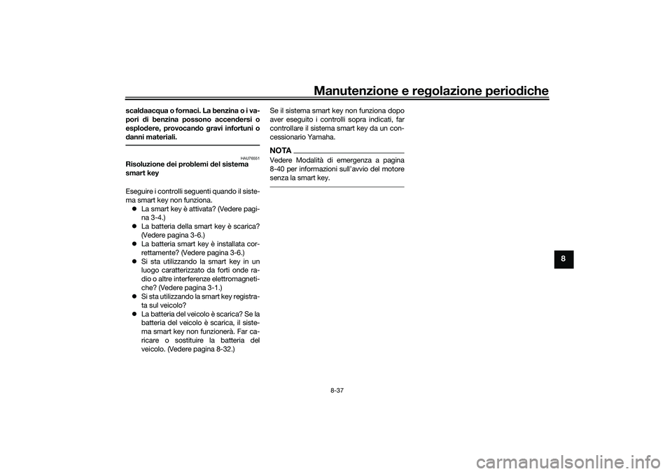 YAMAHA TRICITY 300 2020 Manuale duso (in Italian) Manutenzione e regolazione periodiche
8-37
8
scaldaacqua o fornaci. La benzina o i va-
pori di benzina possono accendersi o
esplodere, provocando gravi infortuni o
danni materiali.
HAU76551
Risoluzion YAMAHA TRICITY 300 2020 Manuale duso (in Italian) Manutenzione e regolazione periodiche
8-37
8
scaldaacqua o fornaci. La benzina o i va-
pori di benzina possono accendersi o
esplodere, provocando gravi infortuni o
danni materiali.
HAU76551
Risoluzion