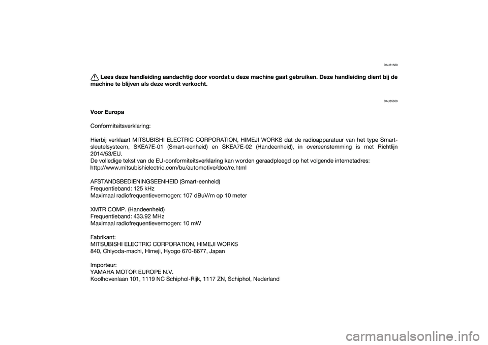 YAMAHA TRICITY 300 2020  Instructieboekje (in Dutch) DAU81560
Lees deze handleiding aandachtig door voordat u deze machine gaat gebruiken. Deze handleiding dient bij de
machine te blijven als deze wordt verkocht.
DAU85650
Voor Europa
Conformiteitsverkla