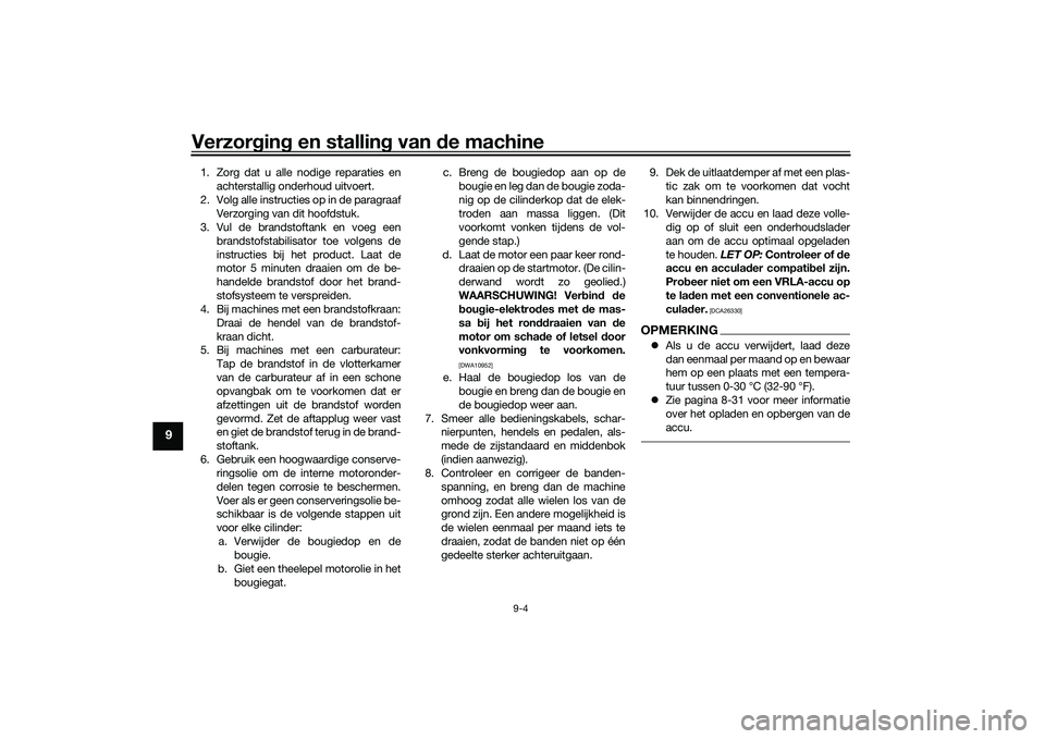 YAMAHA TRICITY 300 2020 Instructieboekje (in Dutch) Verzorging en stalling van de machine
9-4
9
1. Zorg dat u alle nodige reparaties en
achterstallig onderhoud uitvoert.
2. Volg alle instructies op in de paragraaf
Verzorging van dit hoofdstuk.
3. Vul d YAMAHA TRICITY 300 2020 Instructieboekje (in Dutch) Verzorging en stalling van de machine
9-4
9
1. Zorg dat u alle nodige reparaties en
achterstallig onderhoud uitvoert.
2. Volg alle instructies op in de paragraaf
Verzorging van dit hoofdstuk.
3. Vul d