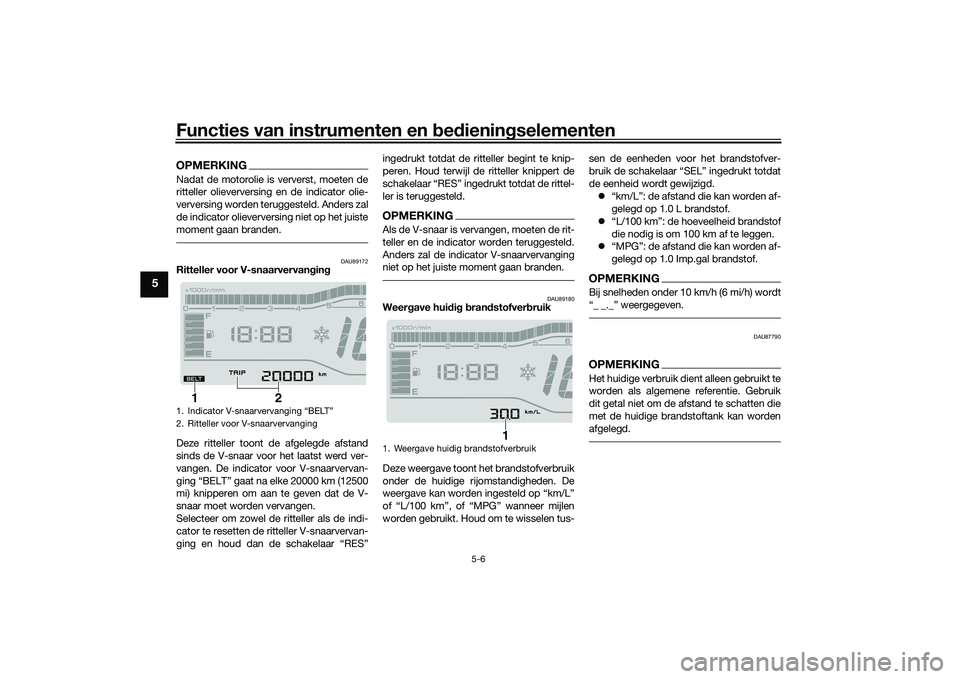 YAMAHA TRICITY 300 2020 Instructieboekje (in Dutch) Functies van instrumenten en bedieningselementen
5-6
5
OPMERKINGNadat de motorolie is ververst, moeten de
ritteller olieverversing en de indicator olie-
verversing worden teruggesteld. Anders zal
de i YAMAHA TRICITY 300 2020 Instructieboekje (in Dutch) Functies van instrumenten en bedieningselementen
5-6
5
OPMERKINGNadat de motorolie is ververst, moeten de
ritteller olieverversing en de indicator olie-
verversing worden teruggesteld. Anders zal
de i