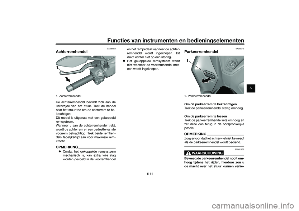 YAMAHA TRICITY 300 2020  Instructieboekje (in Dutch) Functies van instrumenten en bedieningselementen
5-11
5
DAU89350
AchterremhendelDe achterremhendel bevindt zich aan de
linkerzijde van het stuur. Trek de hendel
naar het stuur toe om de achterrem te b