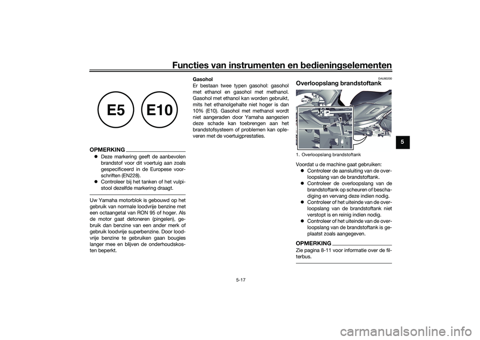 YAMAHA TRICITY 300 2020  Instructieboekje (in Dutch) Functies van instrumenten en bedieningselementen
5-17
5
OPMERKING�zDeze markering geeft de aanbevolen
brandstof voor dit voertuig aan zoals
gespecificeerd in de Europese voor-
schriften (EN228).
�zCon