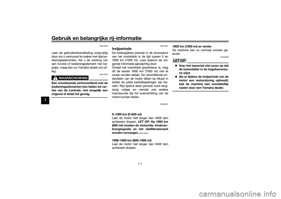 YAMAHA TRICITY 300 2020 Instructieboekje (in Dutch) Gebruik en belangrijke rij-informatie
7-1
7
DAU15952
Lees de gebruikershandleiding zorgvuldig
door om u vertrouwd te maken met alle be-
dieningselementen. Als u de werking van
een functie of bediening YAMAHA TRICITY 300 2020 Instructieboekje (in Dutch) Gebruik en belangrijke rij-informatie
7-1
7
DAU15952
Lees de gebruikershandleiding zorgvuldig
door om u vertrouwd te maken met alle be-
dieningselementen. Als u de werking van
een functie of bediening