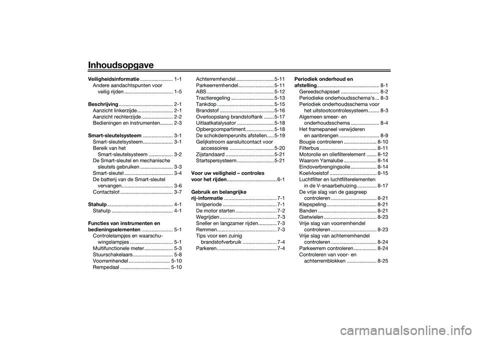 YAMAHA TRICITY 300 2020  Instructieboekje (in Dutch) InhoudsopgaveVeiligheidsinformatie....................... 1-1
Andere aandachtspunten voor 
veilig rijden .................................. 1-5
Beschrijving...................................... 2-1
A