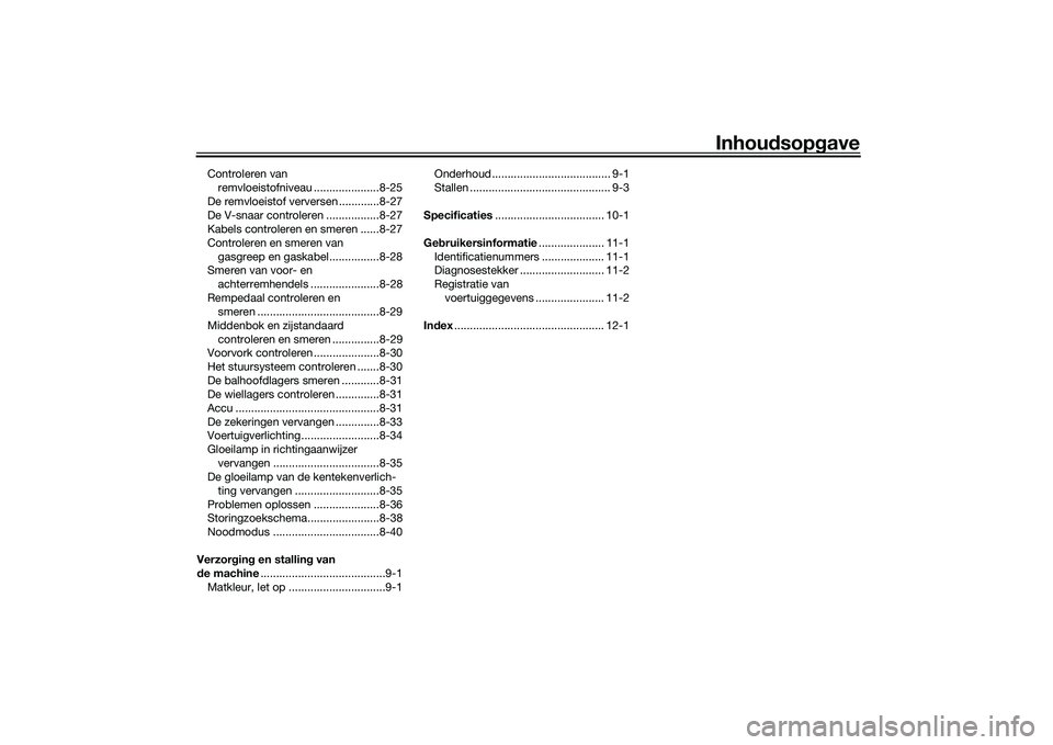 YAMAHA TRICITY 300 2020  Instructieboekje (in Dutch) Inhoudsopgave
Controleren van 
remvloeistofniveau .....................8-25
De remvloeistof verversen .............8-27
De V-snaar controleren .................8-27
Kabels controleren en smeren ......