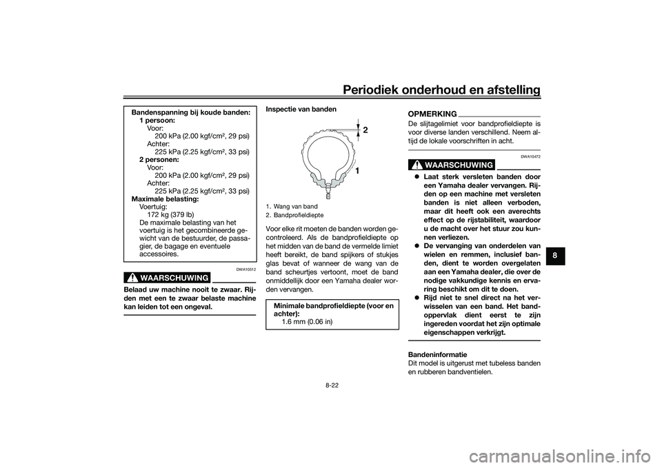 YAMAHA TRICITY 300 2020 Instructieboekje (in Dutch) Periodiek onderhoud en afstelling
8-22
8
WAARSCHUWING
DWA10512
Belaad uw machine nooit te zwaar. Rij-
den met een te zwaar belaste machine
kan leiden tot een ongeval.
Inspectie van banden
Voor elke ri YAMAHA TRICITY 300 2020 Instructieboekje (in Dutch) Periodiek onderhoud en afstelling
8-22
8
WAARSCHUWING
DWA10512
Belaad uw machine nooit te zwaar. Rij-
den met een te zwaar belaste machine
kan leiden tot een ongeval.
Inspectie van banden
Voor elke ri