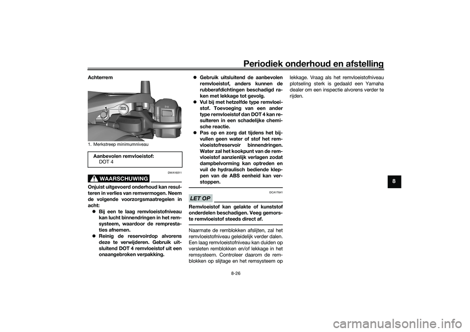 YAMAHA TRICITY 300 2020  Instructieboekje (in Dutch) Periodiek onderhoud en afstelling
8-26
8
Achterrem
WAARSCHUWING
DWA16011
Onjuist uitgevoerd onderhoud kan resul-
teren in verlies van remvermogen. Neem
de volgende voorzorgsmaatregelen in
acht:
�zBij 