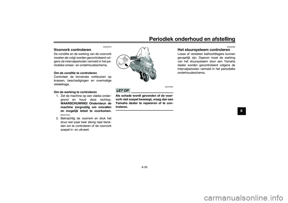 YAMAHA TRICITY 300 2020  Instructieboekje (in Dutch) Periodiek onderhoud en afstelling
8-30
8
DAU23273
Voorvork controlerenDe conditie en de werking van de voorvork
moeten als volgt worden gecontroleerd vol-
gens de intervalperioden vermeld in het pe-
r