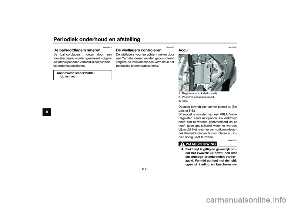 YAMAHA TRICITY 300 2020  Instructieboekje (in Dutch) Periodiek onderhoud en afstelling
8-31
8
DAU89070
De balhoofdlagers smerenDe balhoofdlagers moeten door een
Yamaha dealer worden gesmeerd volgens
de intervalperioden vermeld in het periodie-
ke onderh