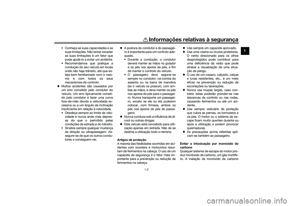 YAMAHA TRICITY 300 2020 Manual de utilização (in Portuguese) Informações relativas à segurança
1-2
1
• Conheça as suas capacidades e as
suas limitações. Não tentar exceder
as suas limitações é um fator que
pode ajudá-lo a evitar um acidente.
• R YAMAHA TRICITY 300 2020 Manual de utilização (in Portuguese) Informações relativas à segurança
1-2
1
• Conheça as suas capacidades e as
suas limitações. Não tentar exceder
as suas limitações é um fator que
pode ajudá-lo a evitar um acidente.
• R
