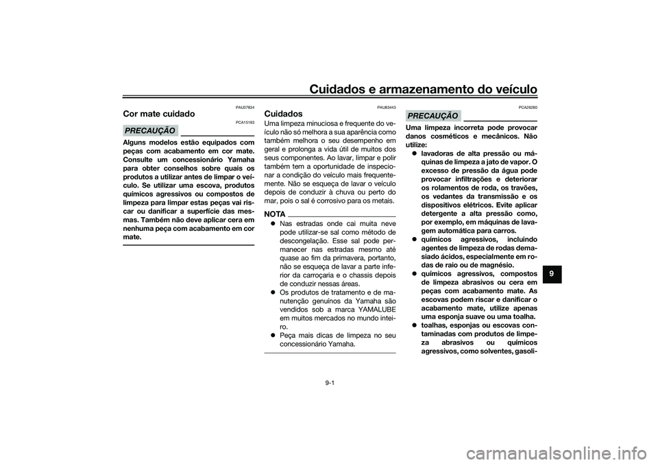 YAMAHA TRICITY 300 2020 Manual de utilização (in Portuguese) Cuidados e armazenamento do veículo
9-1
9
PAU37834
Cor mate cuidadoPRECAUÇÃO
PCA15193
Alguns modelos estão equipados com
peças com acabamento em cor mate.
Consulte um concessionário Yamaha
para YAMAHA TRICITY 300 2020 Manual de utilização (in Portuguese) Cuidados e armazenamento do veículo
9-1
9
PAU37834
Cor mate cuidadoPRECAUÇÃO
PCA15193
Alguns modelos estão equipados com
peças com acabamento em cor mate.
Consulte um concessionário Yamaha
para