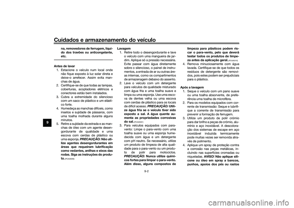 YAMAHA TRICITY 300 2020 Manual de utilização (in Portuguese) Cuidados e armazenamento do veículo
9-2
9
na, removedores de ferrugem, líqui-
do dos travões ou anticongelante,
etc.
Antes de lavar
1. Estacione o veículo num local onde
não fique exposto à luz YAMAHA TRICITY 300 2020 Manual de utilização (in Portuguese) Cuidados e armazenamento do veículo
9-2
9
na, removedores de ferrugem, líqui-
do dos travões ou anticongelante,
etc.
Antes de lavar
1. Estacione o veículo num local onde
não fique exposto à luz
