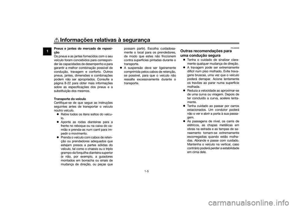 YAMAHA TRICITY 300 2020 Manual de utilização (in Portuguese) Informações relativas à segurança
1-5
1
Pneus e jantes do mercado de reposi-
ção
Os pneus e as jantes fornecidos com o seu
veículo foram concebidos para correspon-
der às capacidades de desemp YAMAHA TRICITY 300 2020 Manual de utilização (in Portuguese) Informações relativas à segurança
1-5
1
Pneus e jantes do mercado de reposi-
ção
Os pneus e as jantes fornecidos com o seu
veículo foram concebidos para correspon-
der às capacidades de desemp