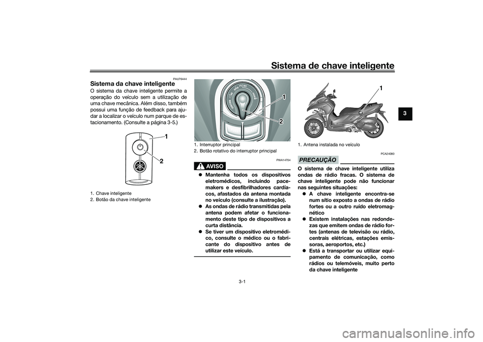 YAMAHA TRICITY 300 2020  Manual de utilização (in Portuguese) Sistema de chave inteligente
3-1
3
PAU76444
Sistema da chave inteligenteO sistema da chave inteligente permite a
operação do veículo sem a utilização de
uma chave mecânica. Além disso, também
