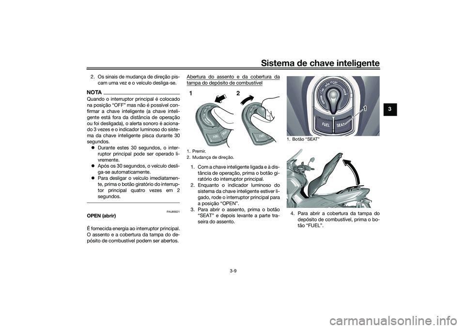 YAMAHA TRICITY 300 2020  Manual de utilização (in Portuguese) Sistema de chave inteligente
3-9
3
2. Os sinais de mudança de direção pis-
cam uma vez e o veículo desliga-se.NOTAQuando o interruptor principal é colocado

firmar a chave inteligente (a chave in