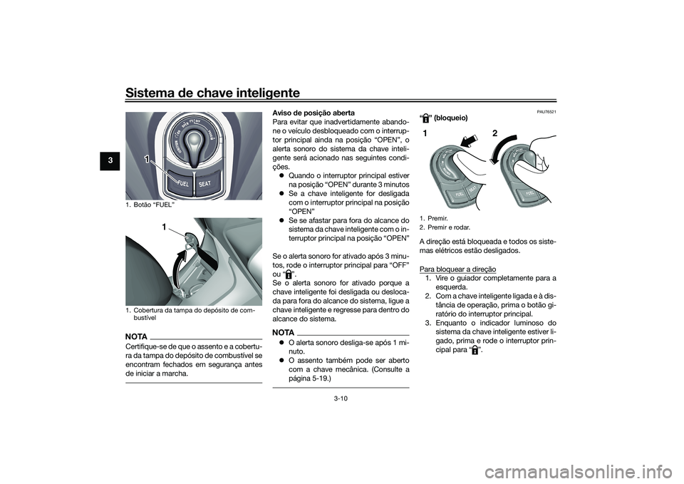YAMAHA TRICITY 300 2020  Manual de utilização (in Portuguese) Sistema de chave inteligente
3-10
3
NOTACertifique-se de que o assento e a cobertu-
ra da tampa do depósito de combustível se
encontram fechados em segurança antes
de iniciar a marcha.
Aviso de pos