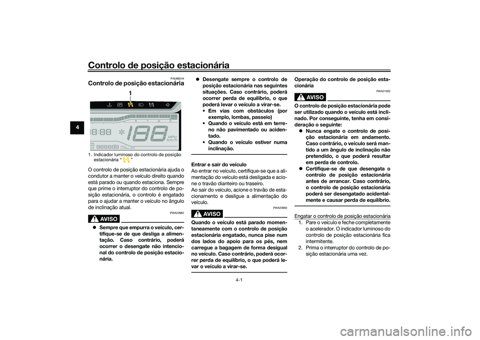 YAMAHA TRICITY 300 2020  Manual de utilização (in Portuguese) Controlo de posição estacionária
4-1
4
PAU89244
Controlo de posição estacionáriaO controlo de posição estacionária ajuda o
condutor a manter o veículo direito quando
está parado ou quando e