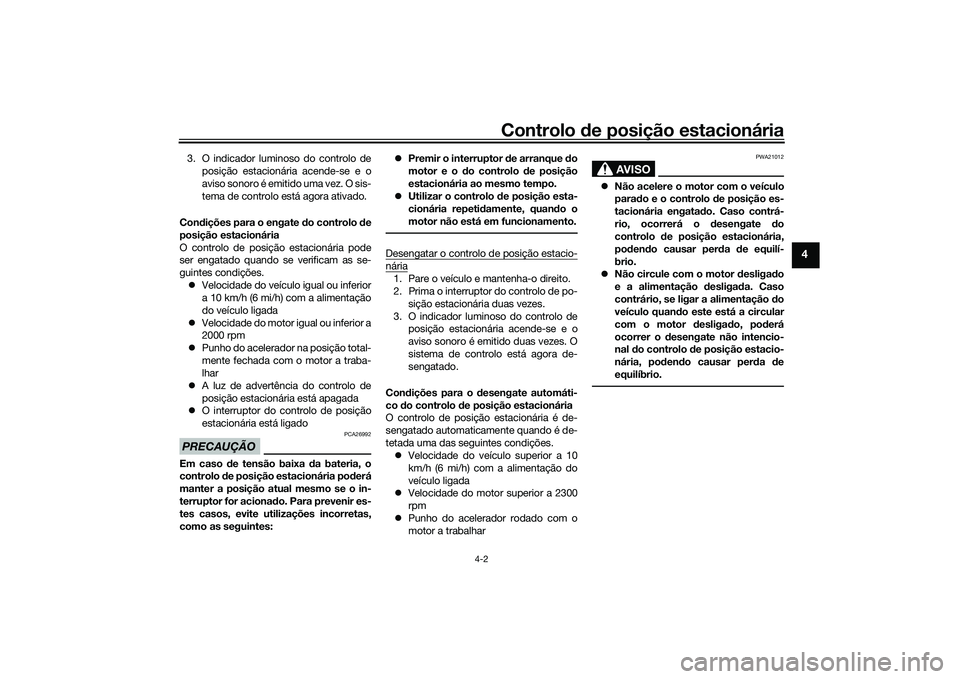 YAMAHA TRICITY 300 2020 Manual de utilização (in Portuguese) Controlo de posição estacionária
4-2
4
3. O indicador luminoso do controlo de
posição estacionária acende-se e o
aviso sonoro é emitido uma vez. O sis-
tema de controlo está agora ativado.
Con YAMAHA TRICITY 300 2020 Manual de utilização (in Portuguese) Controlo de posição estacionária
4-2
4
3. O indicador luminoso do controlo de
posição estacionária acende-se e o
aviso sonoro é emitido uma vez. O sis-
tema de controlo está agora ativado.
Con