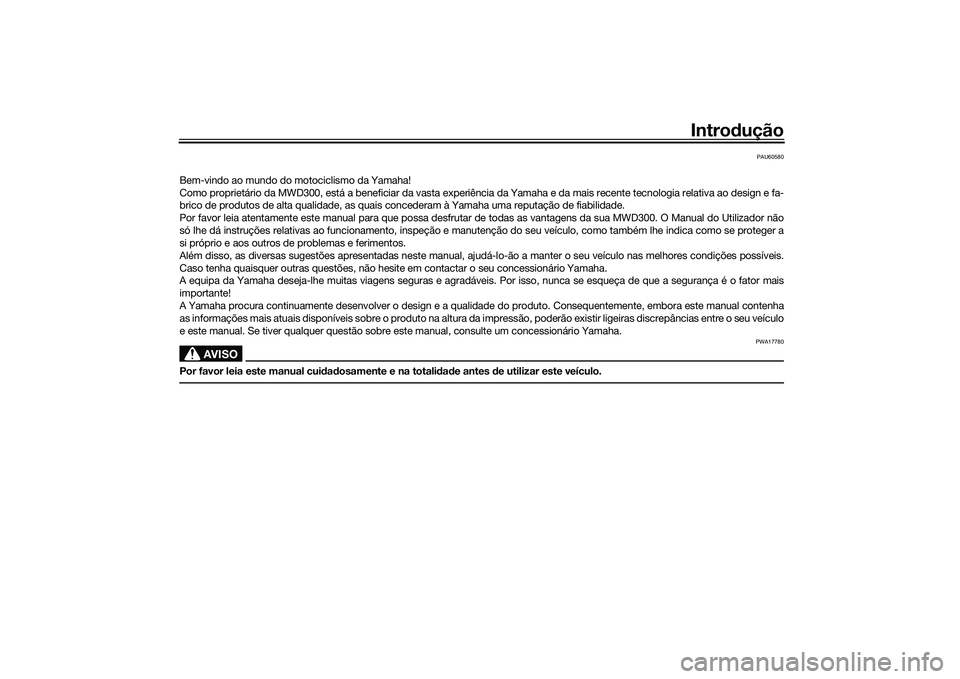 YAMAHA TRICITY 300 2020 Manual de utilização (in Portuguese) Introdução
PAU60580
Bem-vindo ao mundo do motociclismo da Yamaha!
Como proprietário da MWD300, está a beneficiar da vasta experiência da Yamaha e da mais recente tecnologia relativa ao design e f YAMAHA TRICITY 300 2020 Manual de utilização (in Portuguese) Introdução
PAU60580
Bem-vindo ao mundo do motociclismo da Yamaha!
Como proprietário da MWD300, está a beneficiar da vasta experiência da Yamaha e da mais recente tecnologia relativa ao design e f