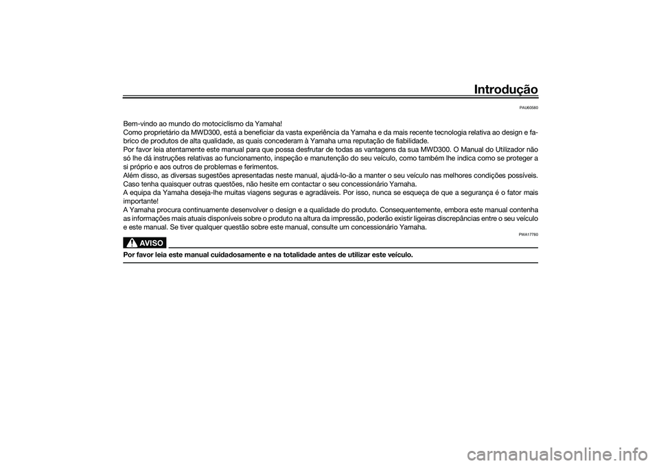 YAMAHA TRICITY 300 2020  Manual de utilização (in Portuguese) Introdução
PAU60580
Bem-vindo ao mundo do motociclismo da Yamaha!
Como proprietário da MWD300, está a beneficiar da vasta experiência da Yamaha e da mais recente tecnologia relativa ao design e f