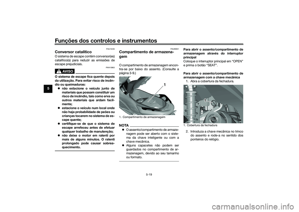 YAMAHA TRICITY 300 2020  Manual de utilização (in Portuguese) Funções dos controlos e instrumentos
5-19
5
PAU13435
Conversor catalíticoO sistema de escape contém conversor(es)
catalítico(s) para reduzir as emissões de
escape prejudiciais.
AVISO
PWA10863
O 