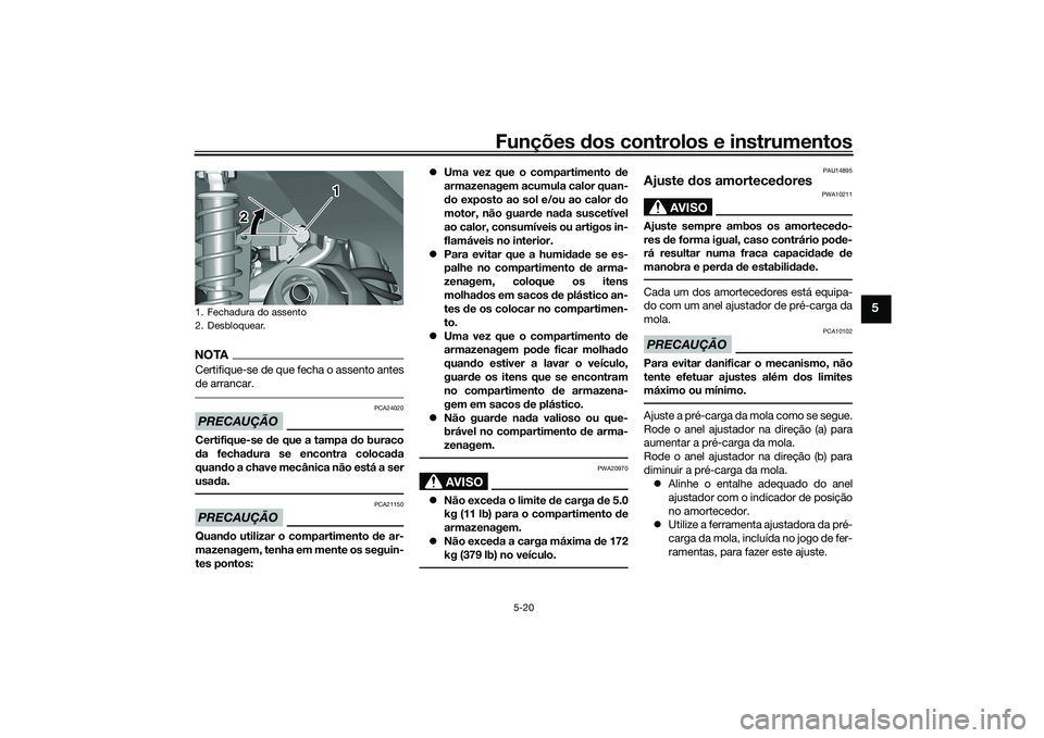 YAMAHA TRICITY 300 2020 Manual de utilização (in Portuguese) Funções dos controlos e instrumentos
5-20
5
NOTACertifique-se de que fecha o assento antes
de arrancar.PRECAUÇÃO
PCA24020
Certifique-se de que a tampa do buraco
da fechadura se encontra colocada
q YAMAHA TRICITY 300 2020 Manual de utilização (in Portuguese) Funções dos controlos e instrumentos
5-20
5
NOTACertifique-se de que fecha o assento antes
de arrancar.PRECAUÇÃO
PCA24020
Certifique-se de que a tampa do buraco
da fechadura se encontra colocada
q