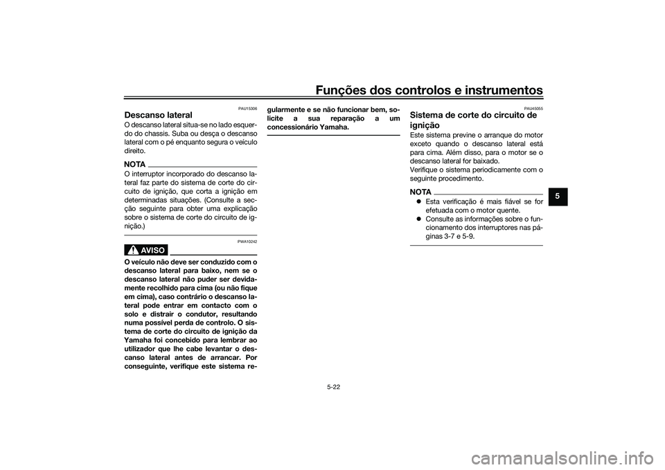 YAMAHA TRICITY 300 2020 Manual de utilização (in Portuguese) Funções dos controlos e instrumentos
5-22
5
PAU15306
Descanso lateralO descanso lateral situa-se no lado esquer-
do do chassis. Suba ou desça o descanso
lateral com o pé enquanto segura o veículo YAMAHA TRICITY 300 2020 Manual de utilização (in Portuguese) Funções dos controlos e instrumentos
5-22
5
PAU15306
Descanso lateralO descanso lateral situa-se no lado esquer-
do do chassis. Suba ou desça o descanso
lateral com o pé enquanto segura o veículo