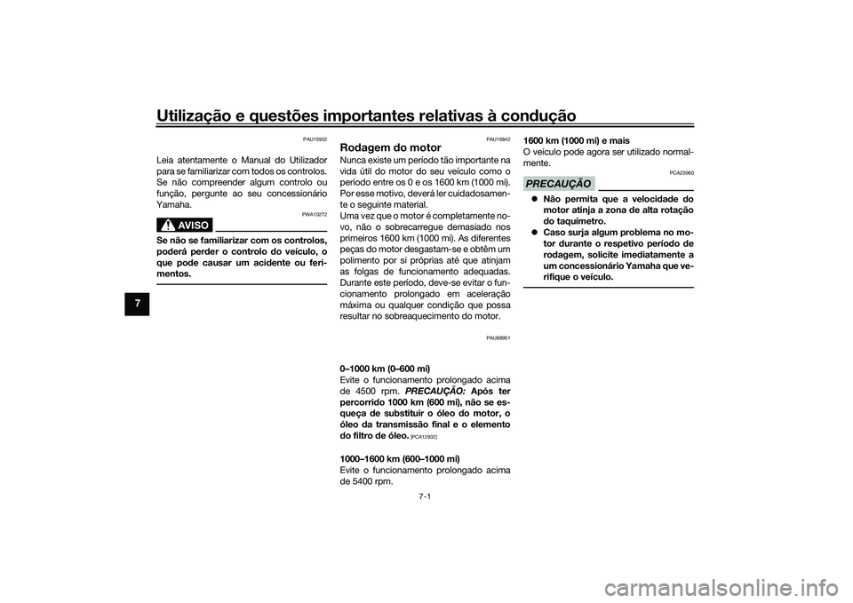 YAMAHA TRICITY 300 2020 Manual de utilização (in Portuguese) Utilização e questões importantes relativas à condução
7-1
7
PAU15952
Leia atentamente o Manual do Utilizador
para se familiarizar com todos os controlos.
Se não compreender algum controlo ou
f YAMAHA TRICITY 300 2020 Manual de utilização (in Portuguese) Utilização e questões importantes relativas à condução
7-1
7
PAU15952
Leia atentamente o Manual do Utilizador
para se familiarizar com todos os controlos.
Se não compreender algum controlo ou
f