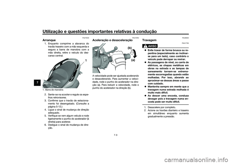 YAMAHA TRICITY 300 2020 Manual de utilização (in Portuguese) Utilização e questões importantes relativas à condução
7-3
7
PAU74640
Arranque1. Enquanto comprime a alavanca do
travão traseiro com a mão esquerda e
segura a barra de manobra com a
mão direi YAMAHA TRICITY 300 2020 Manual de utilização (in Portuguese) Utilização e questões importantes relativas à condução
7-3
7
PAU74640
Arranque1. Enquanto comprime a alavanca do
travão traseiro com a mão esquerda e
segura a barra de manobra com a
mão direi