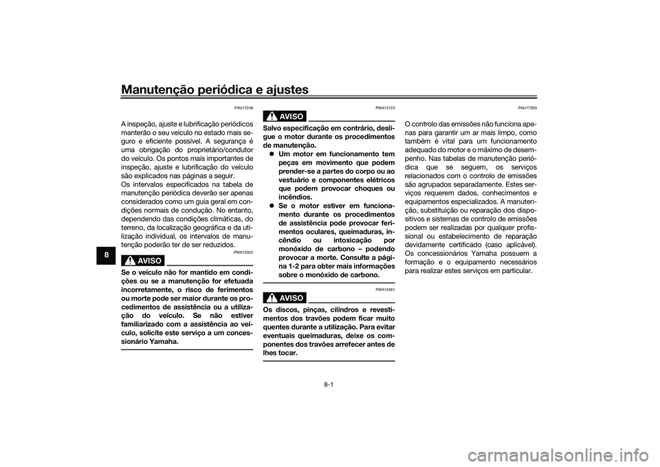 YAMAHA TRICITY 300 2020 Manual de utilização (in Portuguese) Manutenção periódica e ajustes
8-1
8
PAU17246
A inspeção, ajuste e lubrificação periódicos
manterão o seu veículo no estado mais se-
guro e eficiente possível. A segurança é
uma obrigaç YAMAHA TRICITY 300 2020 Manual de utilização (in Portuguese) Manutenção periódica e ajustes
8-1
8
PAU17246
A inspeção, ajuste e lubrificação periódicos
manterão o seu veículo no estado mais se-
guro e eficiente possível. A segurança é
uma obrigaç