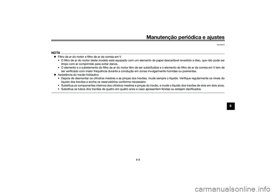 YAMAHA TRICITY 300 2020  Manual de utilização (in Portuguese) Manutenção periódica e ajustes
8-8
8
PAU79370
NOTA�zFiltro de ar do motor e filtro de ar da correia em V
• O filtro de ar do motor deste modelo está equipado com um elemento de papel descartáve