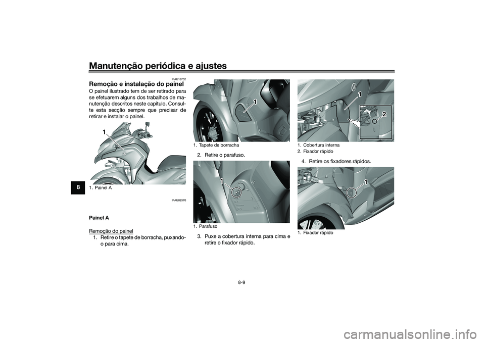 YAMAHA TRICITY 300 2020  Manual de utilização (in Portuguese) Manutenção periódica e ajustes
8-9
8
PAU18752
Remoção e instalação do painelO painel ilustrado tem de ser retirado para
se efetuarem alguns dos trabalhos de ma-
nutenção descritos neste capí